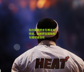 拉什福德转会引爆足坛热议，加纳乔社媒助阵引爆球迷狂欢