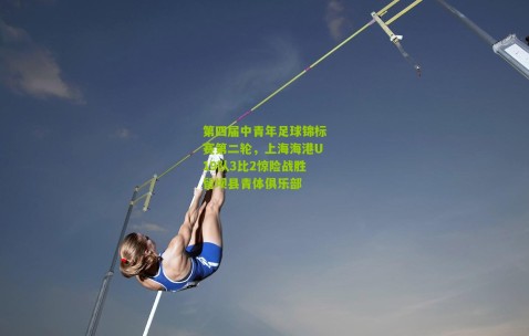 第四届中青年足球锦标赛第二轮，上海海港U19队3比2惊险战胜留坝县青体俱乐部