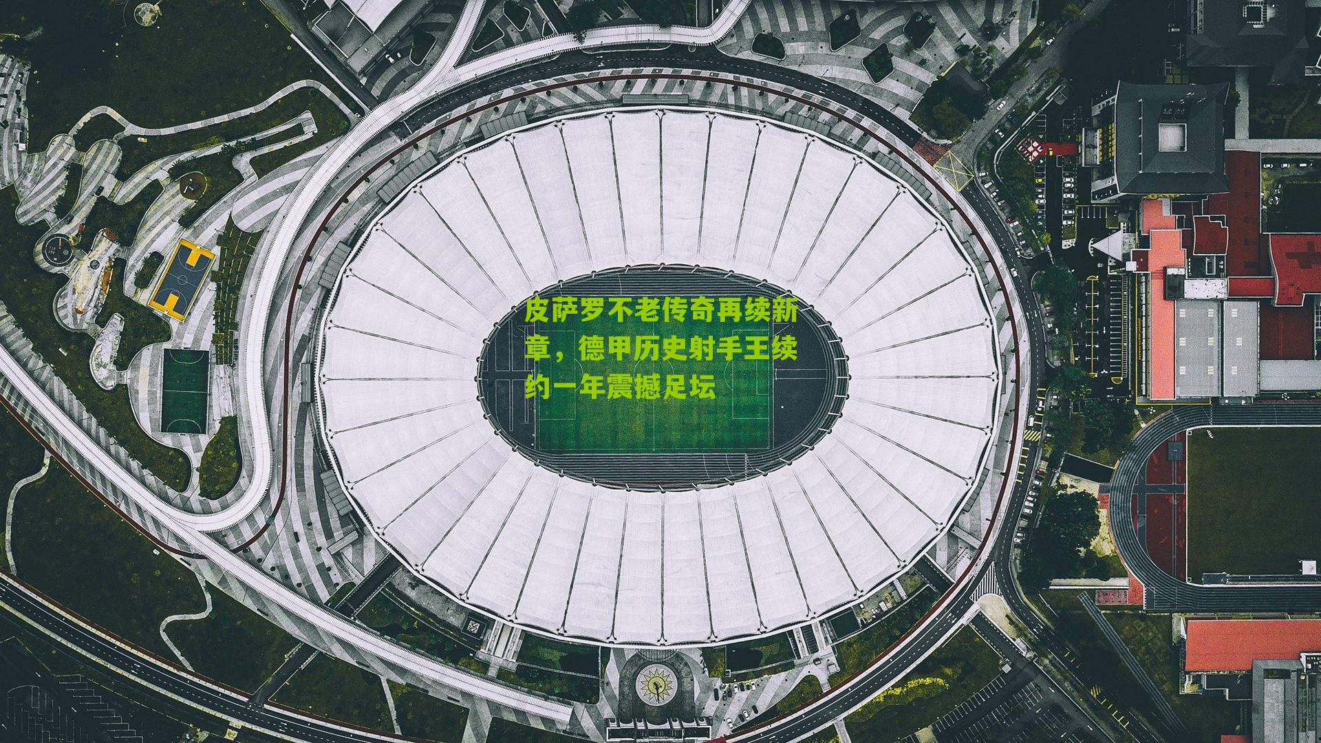 皮萨罗不老传奇再续新章，德甲历史射手王续约一年震撼足坛